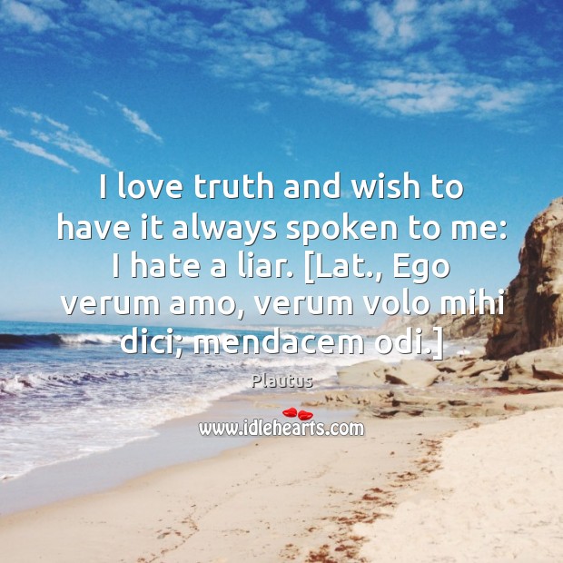 I love truth and wish to have it always spoken to me: Plautus Picture Quote