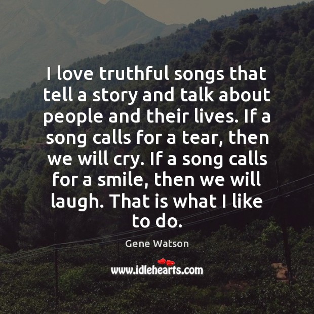 I love truthful songs that tell a story and talk about people Gene Watson Picture Quote