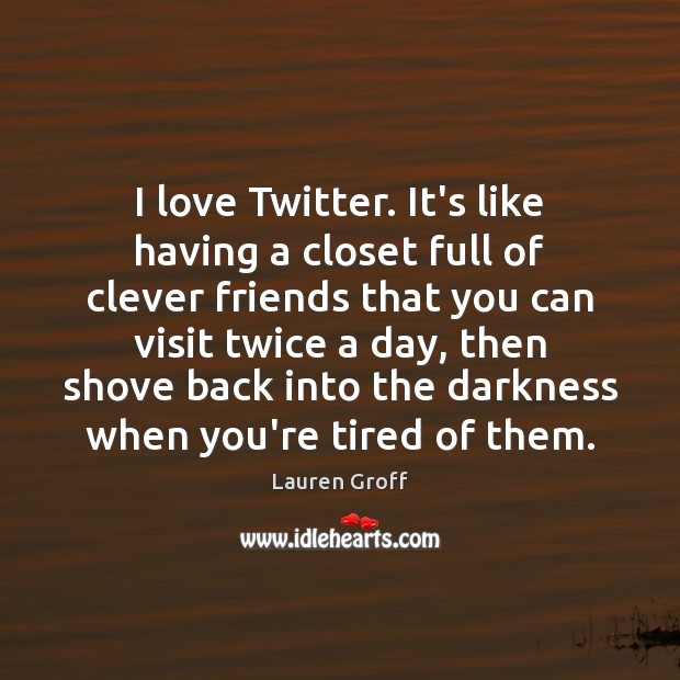 I love Twitter. It’s like having a closet full of clever friends Clever Quotes Image