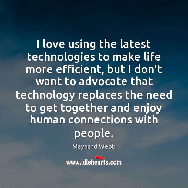 I love using the latest technologies to make life more efficient, but Maynard Webb Picture Quote