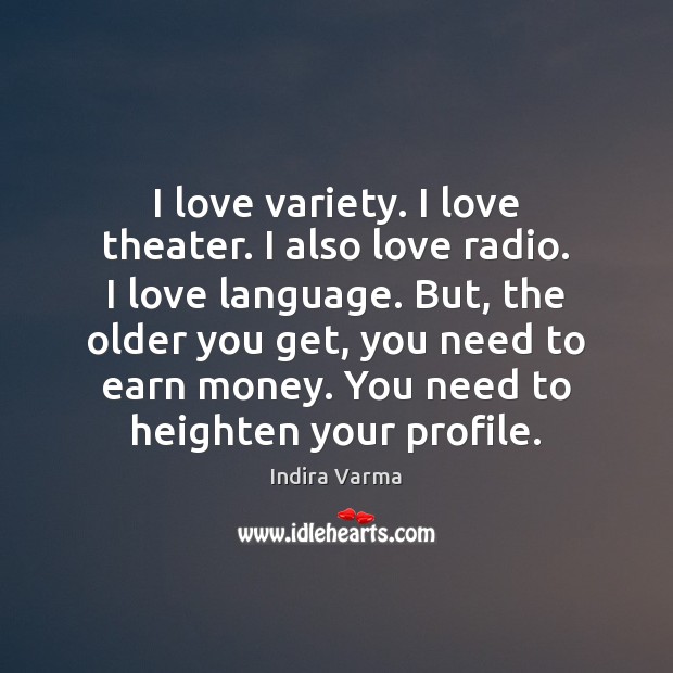 I love variety. I love theater. I also love radio. I love Indira Varma Picture Quote