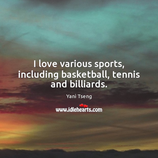 I love various sports, including basketball, tennis and billiards. Yani Tseng Picture Quote