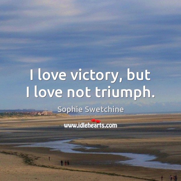 I love victory, but I love not triumph. Image
