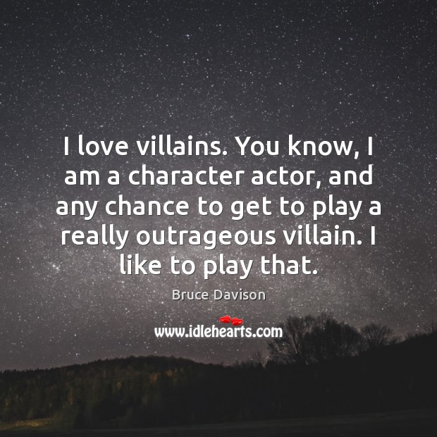 I love villains. You know, I am a character actor, and any Bruce Davison Picture Quote