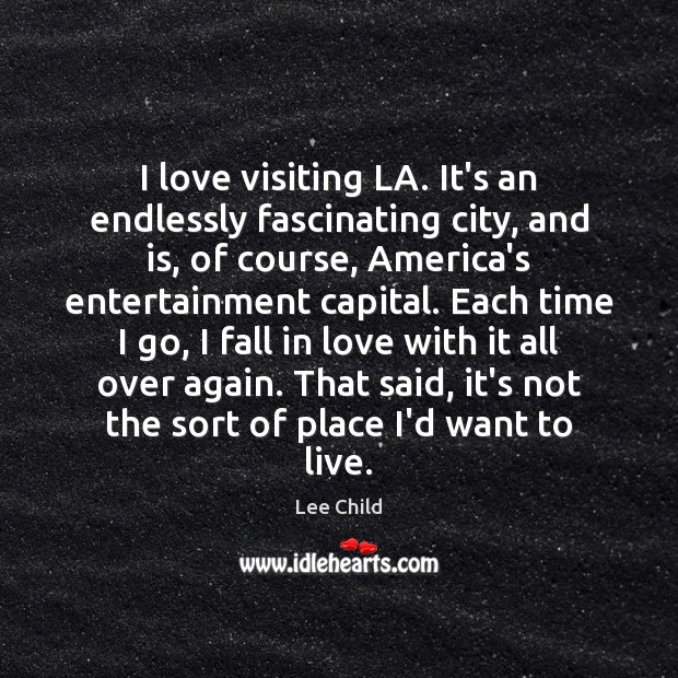 I love visiting LA. It’s an endlessly fascinating city, and is, of Lee Child Picture Quote