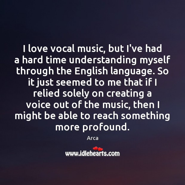 I love vocal music, but I’ve had a hard time understanding myself Image
