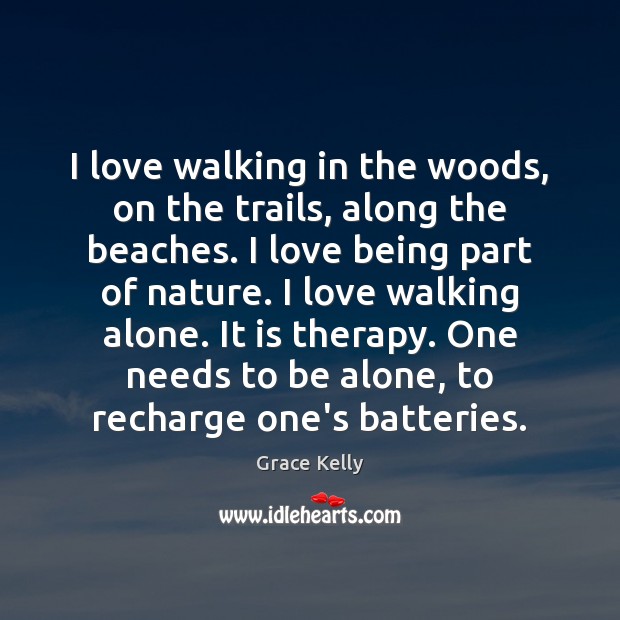 I love walking in the woods, on the trails, along the beaches. Grace Kelly Picture Quote