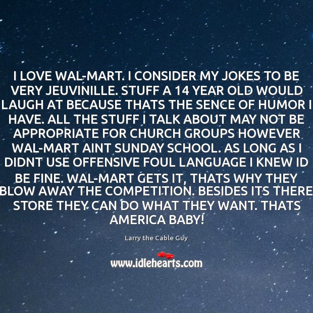 I LOVE WAL-MART. I CONSIDER MY JOKES TO BE VERY JEUVINILLE. STUFF Offensive Quotes Image