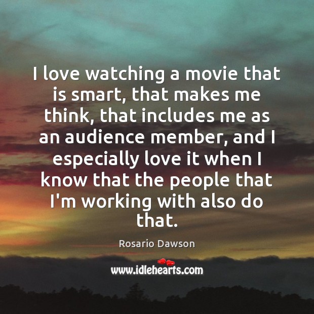 I love watching a movie that is smart, that makes me think, Rosario Dawson Picture Quote