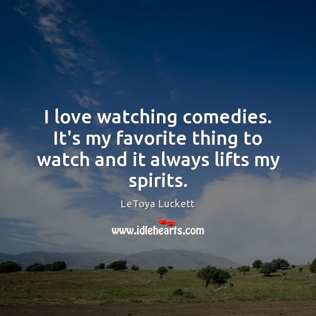 I love watching comedies. It’s my favorite thing to watch and it always lifts my spirits. LeToya Luckett Picture Quote
