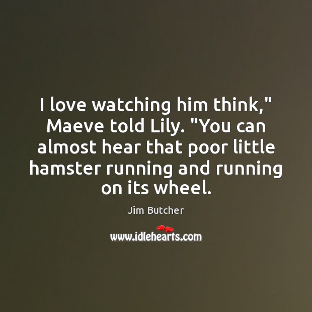 I love watching him think,” Maeve told Lily. “You can almost hear Jim Butcher Picture Quote