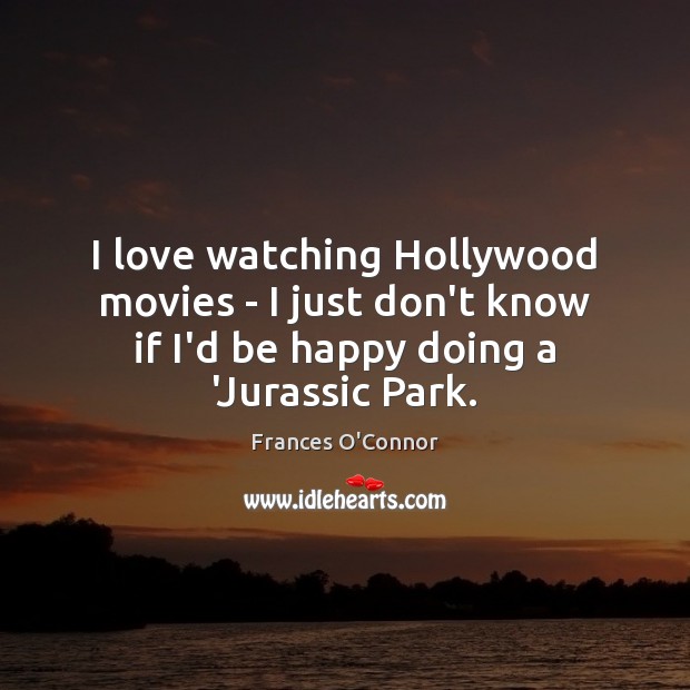 I love watching Hollywood movies – I just don’t know if I’d Image