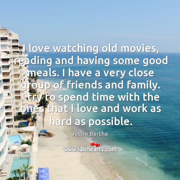 I love watching old movies, reading and having some good meals. I Justin Bartha Picture Quote