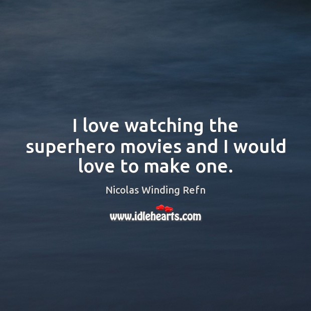 I love watching the superhero movies and I would love to make one. Image