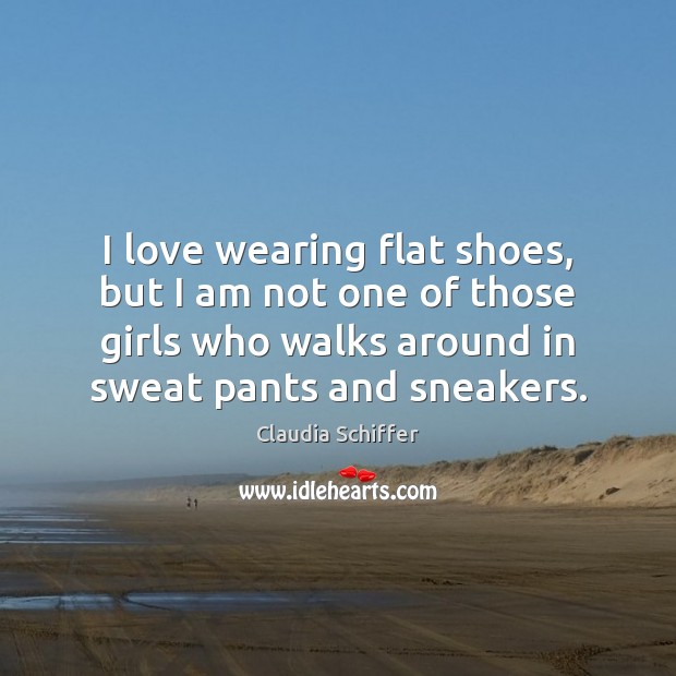 I love wearing flat shoes, but I am not one of those Claudia Schiffer Picture Quote