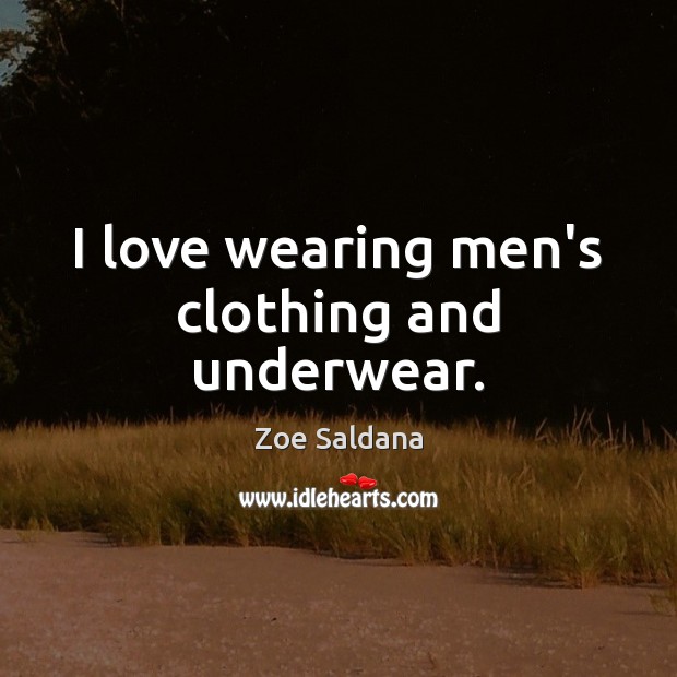 I love wearing men’s clothing and underwear. Zoe Saldana Picture Quote