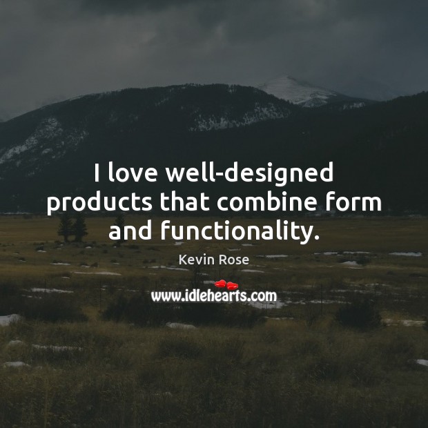 I love well-designed products that combine form and functionality. Kevin Rose Picture Quote