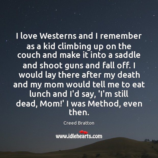 I love Westerns and I remember as a kid climbing up on Creed Bratton Picture Quote