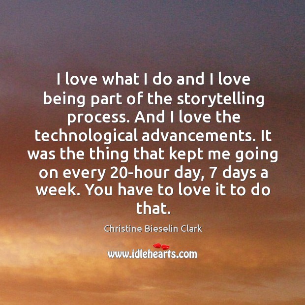 I love what I do and I love being part of the Christine Bieselin Clark Picture Quote