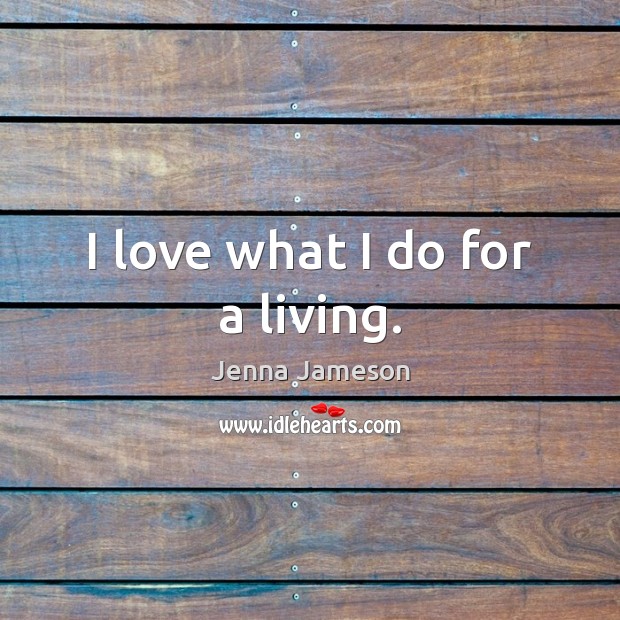 I love what I do for a living. Jenna Jameson Picture Quote