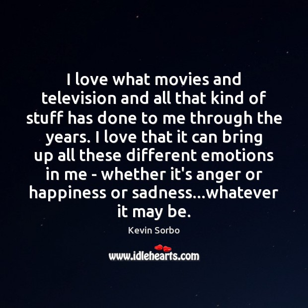 I love what movies and television and all that kind of stuff Kevin Sorbo Picture Quote