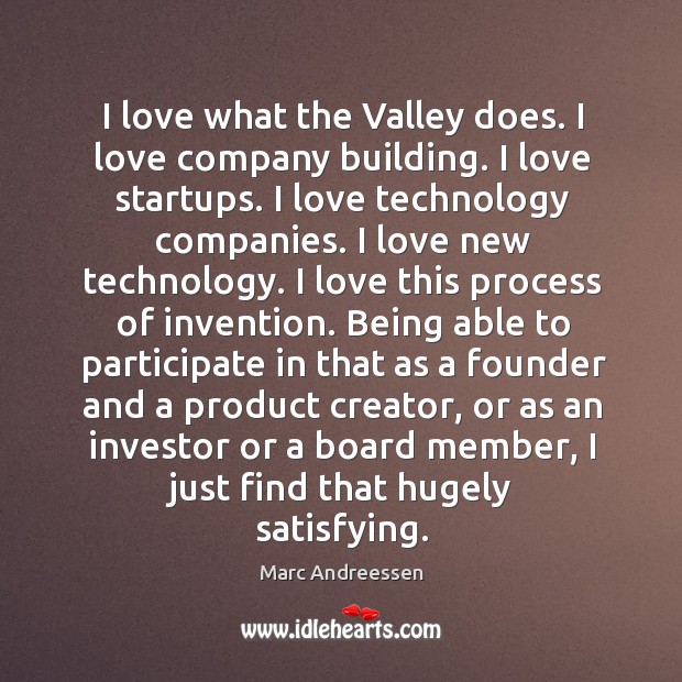 I love what the valley does. I love company building. I love startups. Marc Andreessen Picture Quote