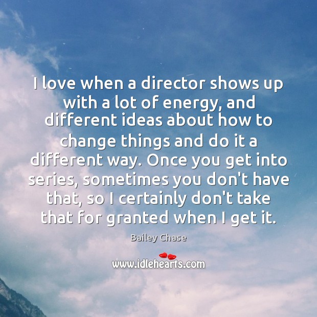 I love when a director shows up with a lot of energy, Bailey Chase Picture Quote