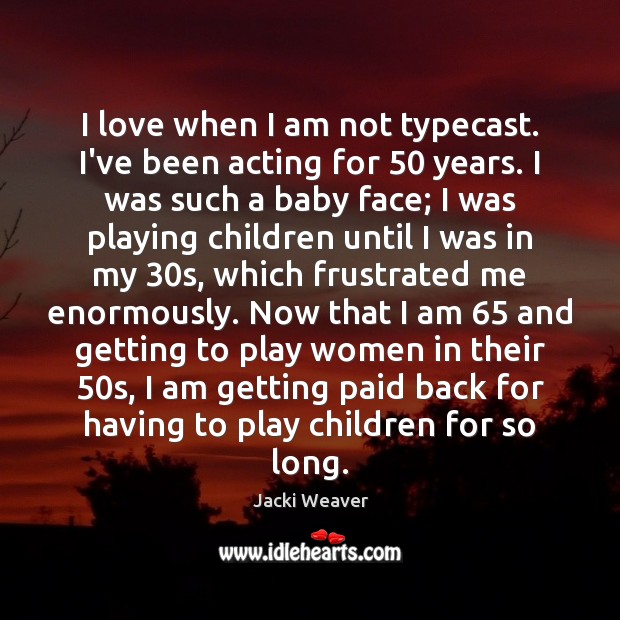 I love when I am not typecast. I’ve been acting for 50 years. Jacki Weaver Picture Quote