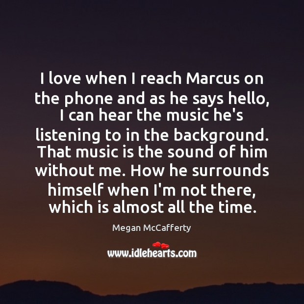 I love when I reach Marcus on the phone and as he Megan McCafferty Picture Quote