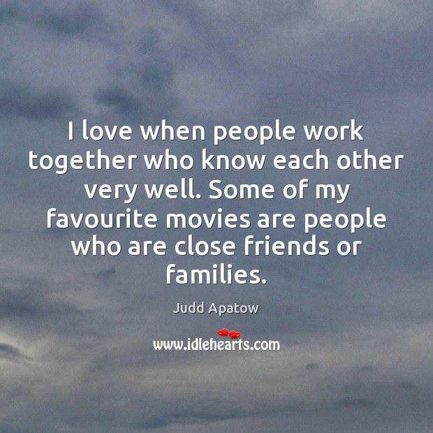 I love when people work together who know each other very well. Judd Apatow Picture Quote