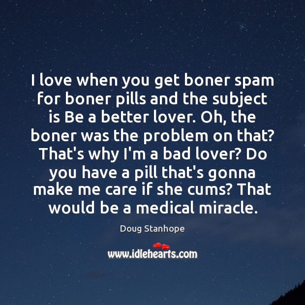 I love when you get boner spam for boner pills and the Doug Stanhope Picture Quote