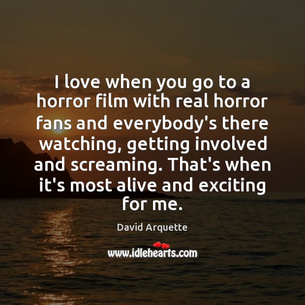 I love when you go to a horror film with real horror David Arquette Picture Quote