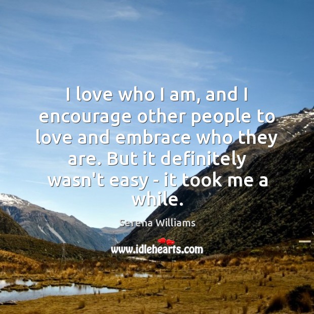 I love who I am, and I encourage other people to love Serena Williams Picture Quote
