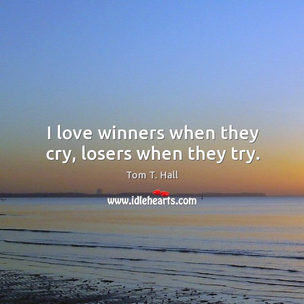 I love winners when they cry, losers when they try. Image