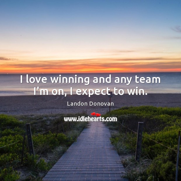 I love winning and any team I’m on, I expect to win. Image