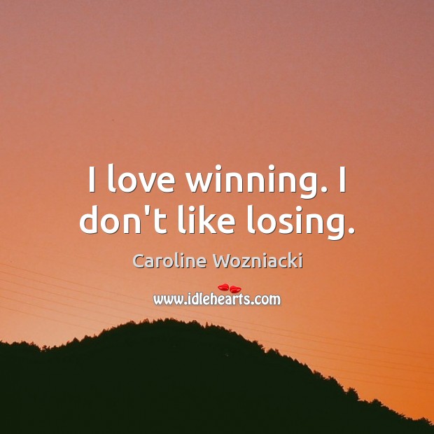I love winning. I don’t like losing. Caroline Wozniacki Picture Quote