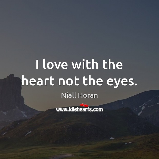 I love with the heart not the eyes. Niall Horan Picture Quote