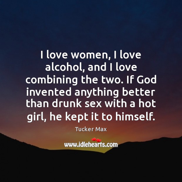 I love women, I love alcohol, and I love combining the two. Image