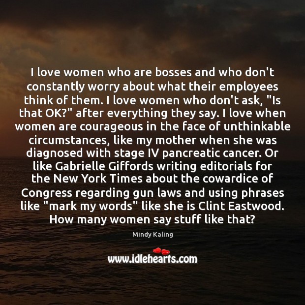 I love women who are bosses and who don’t constantly worry about Image