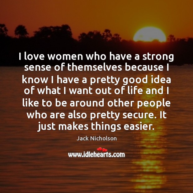 I love women who have a strong sense of themselves because I Jack Nicholson Picture Quote