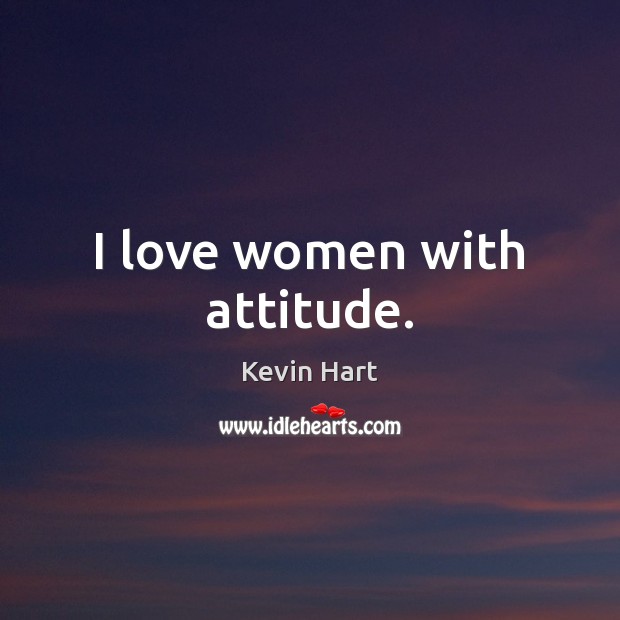 I love women with attitude. Kevin Hart Picture Quote