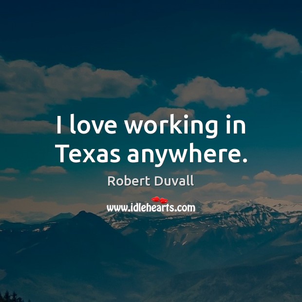 I love working in Texas anywhere. Robert Duvall Picture Quote