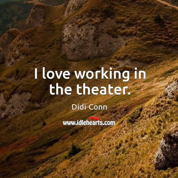 I love working in the theater. Image