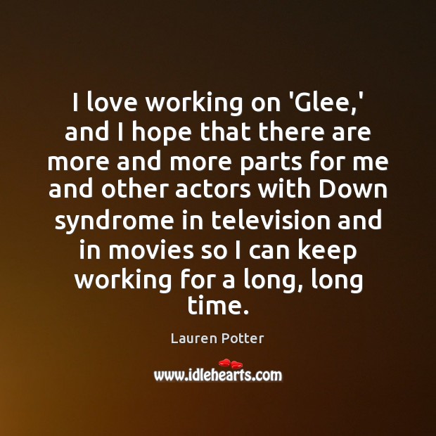 I love working on ‘Glee,’ and I hope that there are Movies Quotes Image