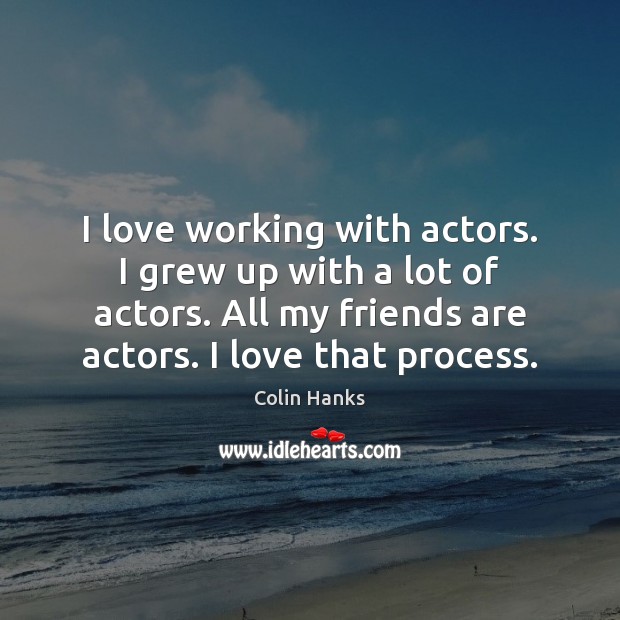I love working with actors. I grew up with a lot of Image