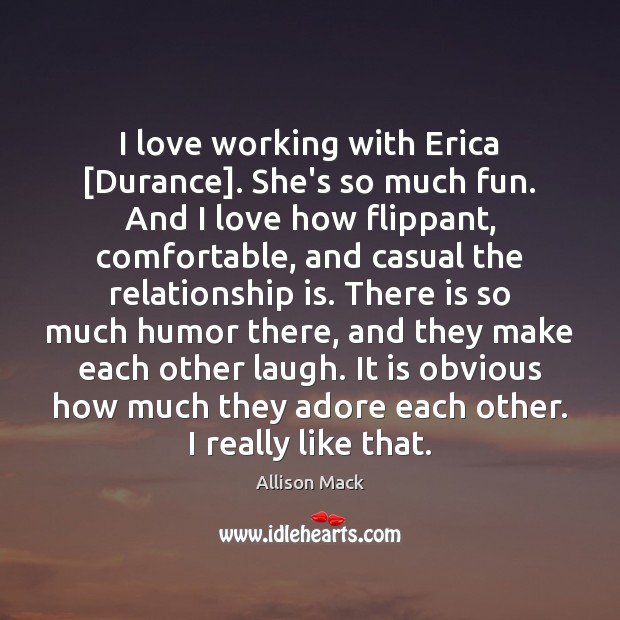 I love working with Erica [Durance]. She’s so much fun. And I Relationship Quotes Image