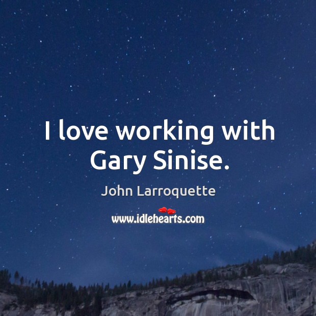 I love working with Gary Sinise. John Larroquette Picture Quote