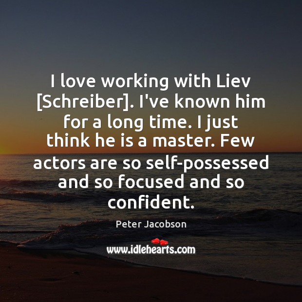 I love working with Liev [Schreiber]. I’ve known him for a long Peter Jacobson Picture Quote