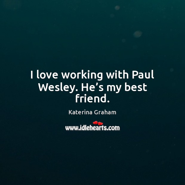 I love working with Paul Wesley. He’s my best friend. Katerina Graham Picture Quote