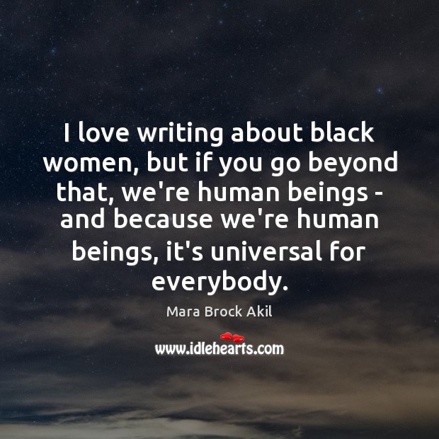 I love writing about black women, but if you go beyond that, Mara Brock Akil Picture Quote